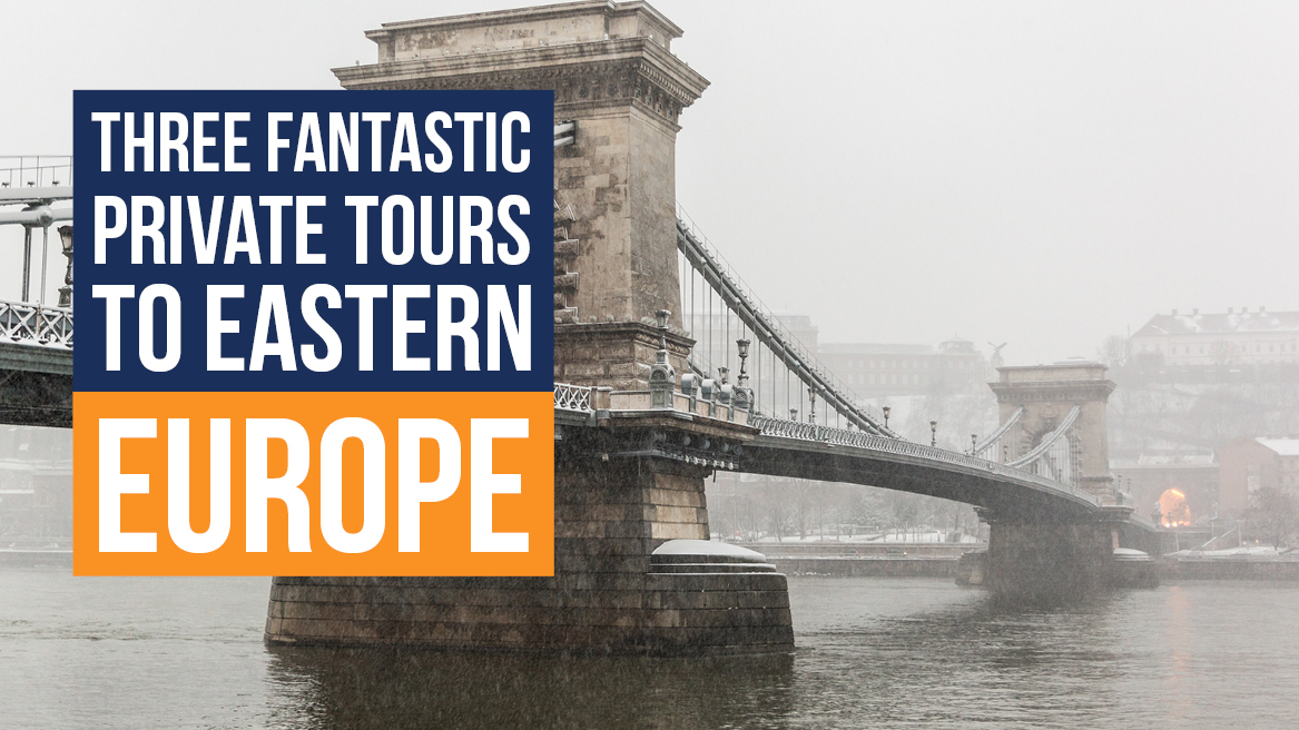 Three Fantastic Private Tours to Eastern Europe